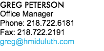 GREG PETERSON Office Manager Phone: 218.722.6181 Fax: 218.722.2191 greg@hmiduluth.com