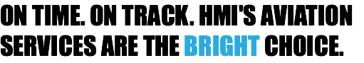 ON TIME. ON TRACK. HMI'S AVIATION SERVICES ARE THE BRIGHT CHOICE.